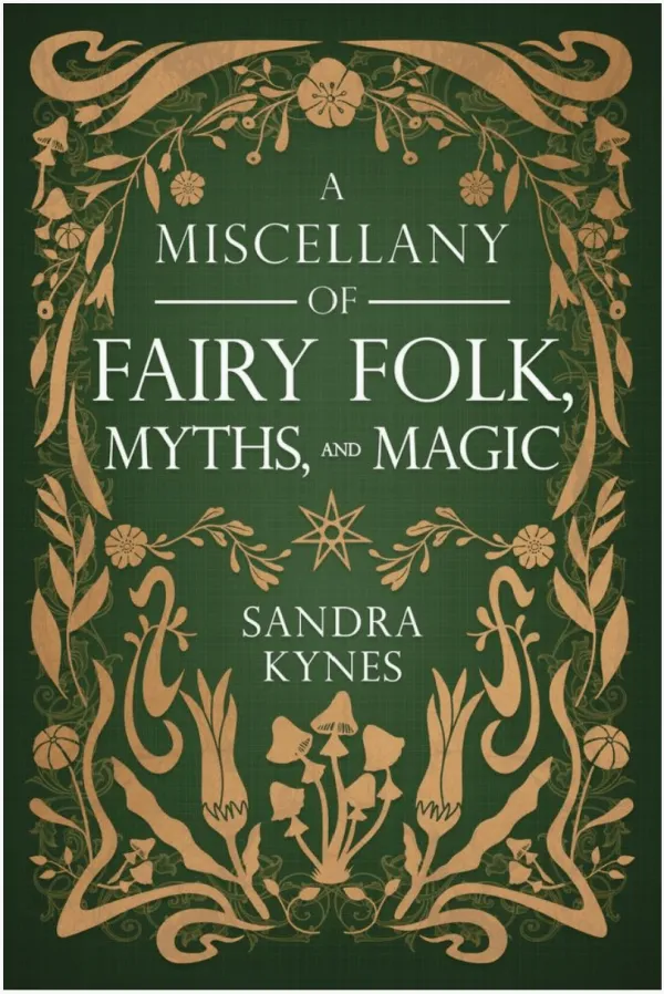 A Miscellany of Fairy Folk, Myths, and Magic, by Sandra Kynes